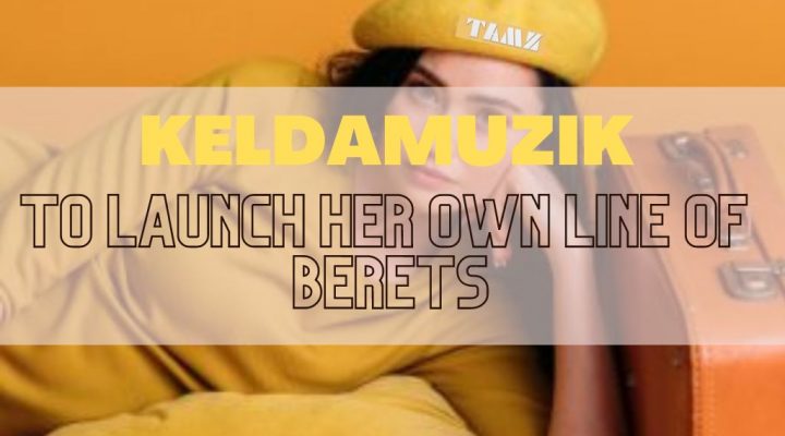 keldamuzik launch her own beret
